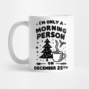 I'm Only a Morning Person on December 25th Mug